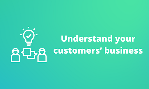Understand your customers’ business