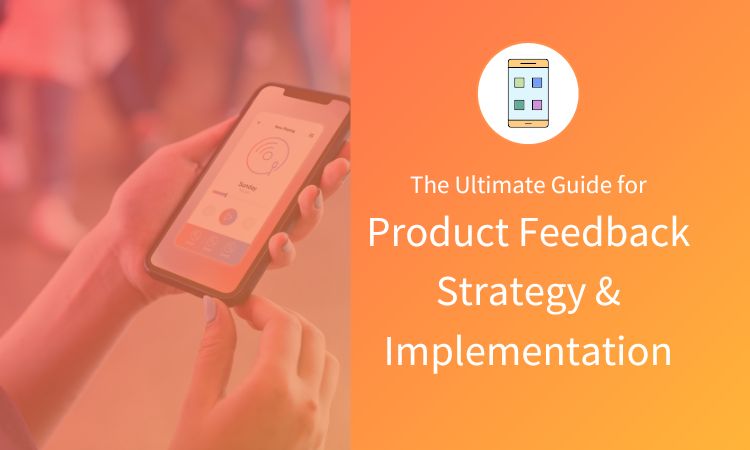 The Ultimate Guide to Product Feedback - How to Create Amazing Products with Feedback?